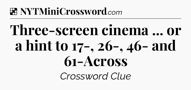 Solution: Three-screen cinema ... or a hint to 17-, 26-, 46- and 61-Across - NYT Crossword