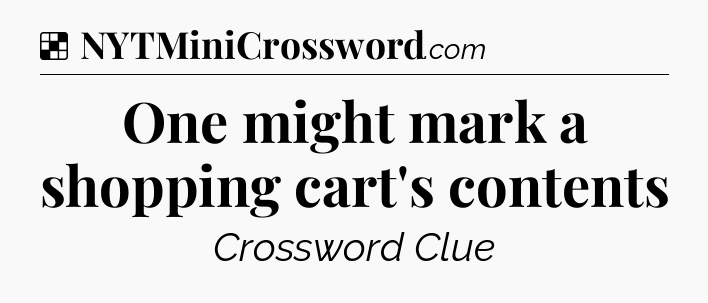 Solution: One might mark a shopping cart's contents - NYT Crossword
