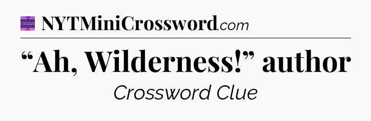 “Ah, Wilderness!” author - Thomas Joseph Crossword