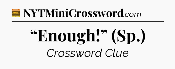 “Enough!” (Sp.) - Eugene Sheffer Crossword