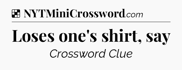 Solution: Loses one's shirt, say - NYT Crossword