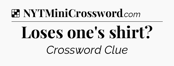 Solution: Loses one's shirt - NYT Crossword