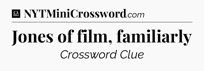 Jones of film, familiarly - LA Times Crossword