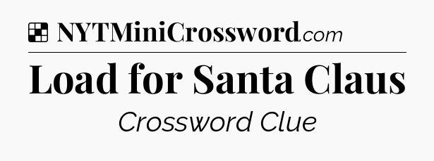 Solution: Load for Santa Claus - NYT Crossword
