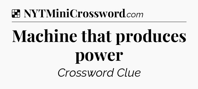 Solution: Machine that produces power - NYT Crossword