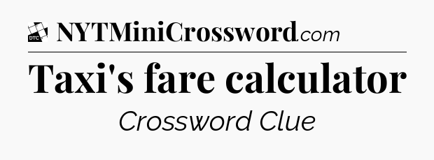 Taxi's fare calculator - Daily Themed Classic Crossword