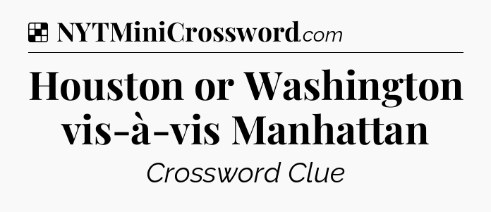 Solution: Houston or Washington vis-à-vis Manhattan - NYT Crossword