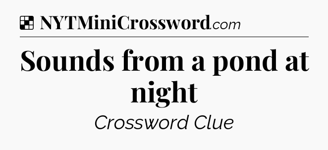 Solution: Sounds from a pond at night - NYT Crossword