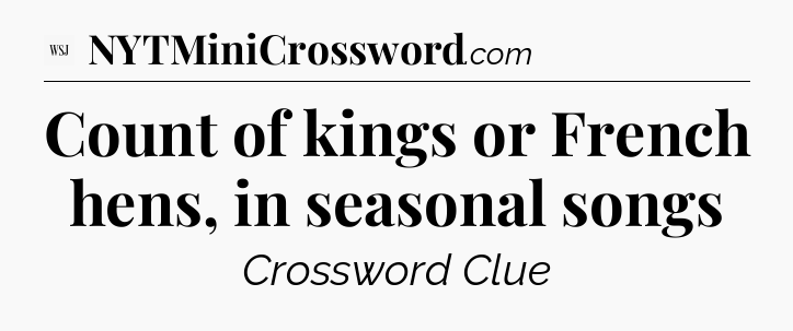 Count of kings or French hens, in seasonal songs - WSJ Crossword