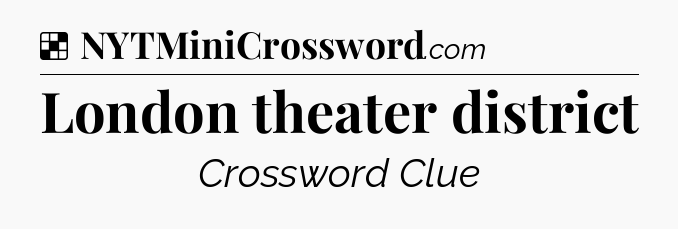 Solution: London theater district - NYT Crossword