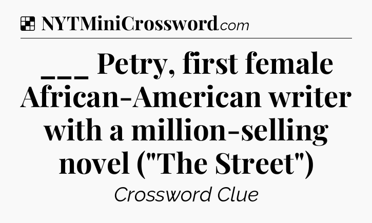 Solution: ___ Petry, first female African-American writer with a million-selling novel (