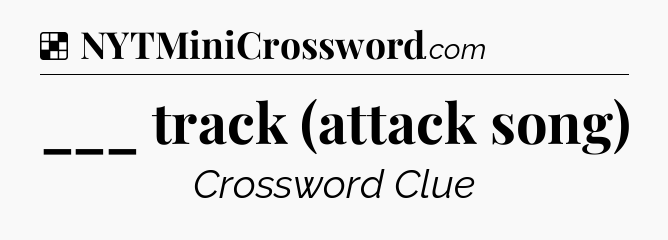 Solution: ___ track (attack song) - NYT Crossword