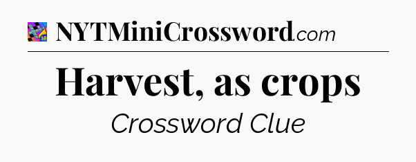 Harvest, as crops Crossword Clue