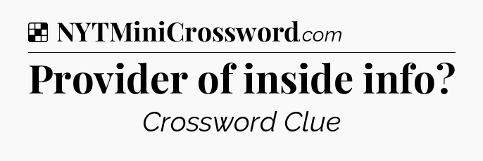 Solution: Provider of inside info - NYT Crossword