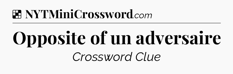 Solution: Opposite of un adversaire - NYT Crossword