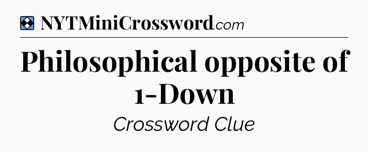 Solution: Philosophical opposite of 1-Down - NYT Mini Crossword