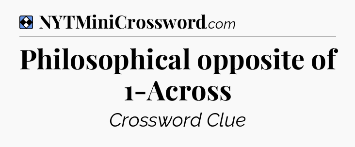 Solution: Philosophical opposite of 1-Across - NYT Mini Crossword