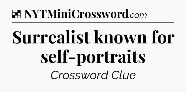 Solution: Surrealist known for self-portraits - NYT Crossword