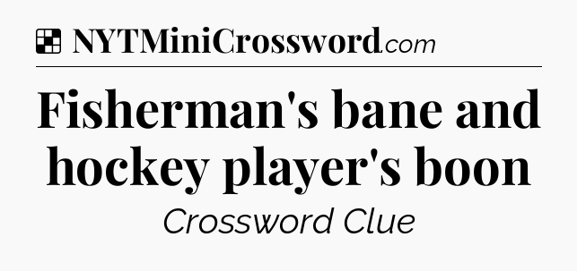 Solution: Fisherman's bane and hockey player's boon - NYT Crossword