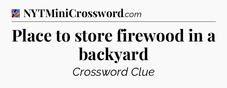 Place to store firewood in a backyard Crossword Clue