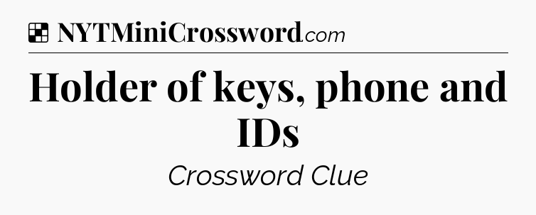 Solution: Holder of keys, phone and IDs - NYT Crossword