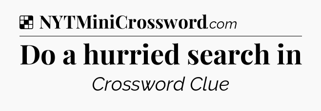 Solution: Do a hurried search in - NYT Crossword