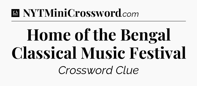 Home of the Bengal Classical Music Festival - LA Times Crossword