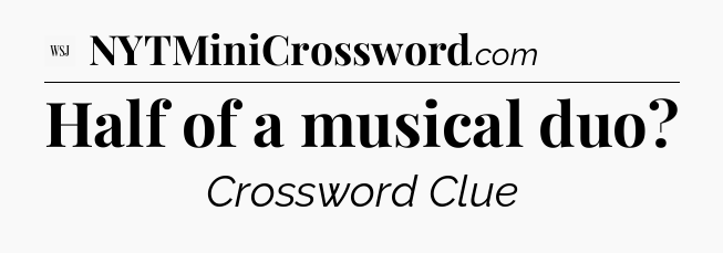 Half of a musical duo - WSJ Crossword