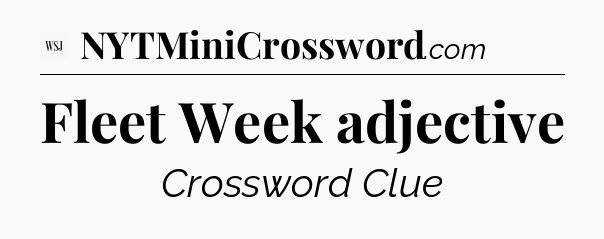Fleet Week adjective - WSJ Crossword