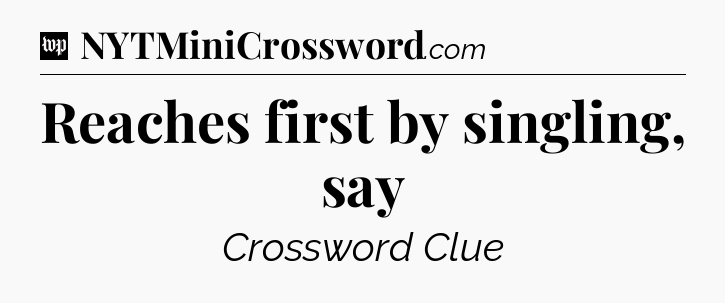 Reaches first by singling, say Crossword Clue