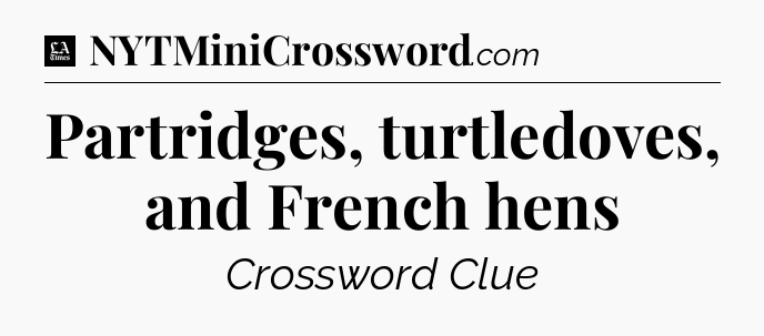 Partridges, turtledoves, and French hens - LA Times Crossword