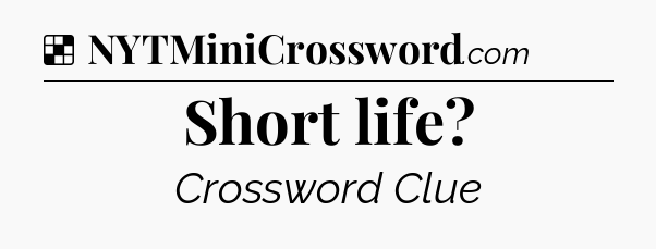 Solution: Short life - NYT Crossword