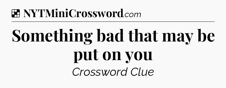 Solution: Something bad that may be put on you - NYT Crossword