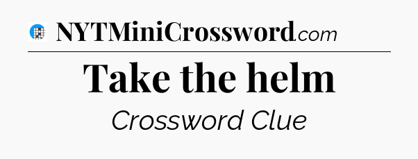 Take the helm Crossword Clue