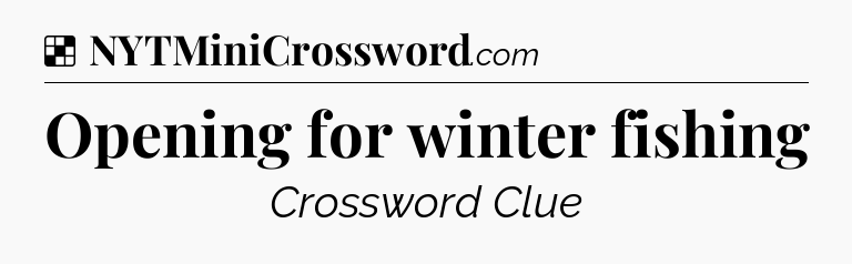 Solution: Opening for winter fishing - NYT Crossword