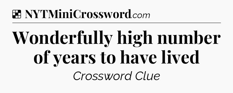 Solution: Wonderfully high number of years to have lived - NYT Crossword