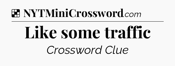 Solution: Like some traffic - NYT Crossword