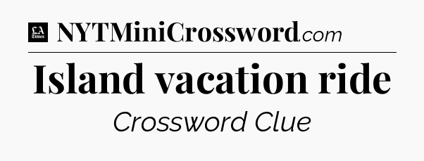 Island vacation ride - LA Times Crossword