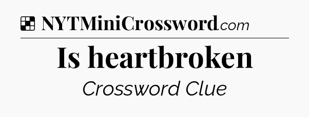 Solution: Is heartbroken - NYT Crossword