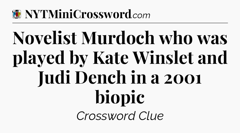 Novelist Murdoch who was played by Kate Winslet and Judi Dench in a 2001 biopic Crossword Clue