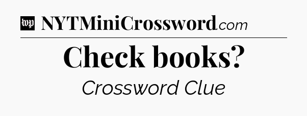 Check books Crossword Clue