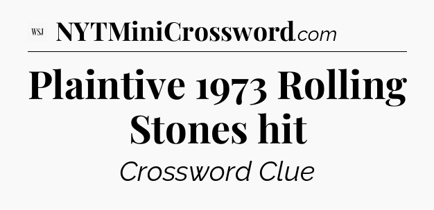 Plaintive 1973 Rolling Stones hit - WSJ Crossword