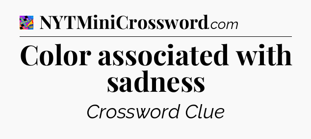 Color associated with sadness Crossword Clue