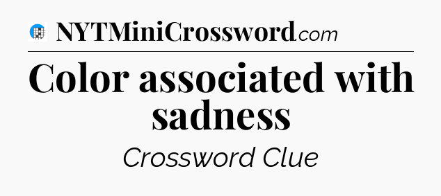 Color associated with sadness Crossword Clue