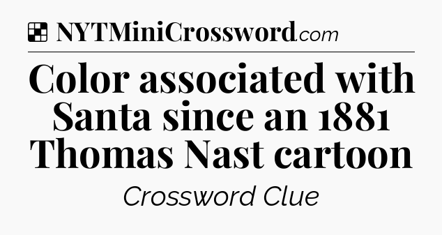 Solution: Color associated with Santa since an 1881 Thomas Nast cartoon - NYT Crossword