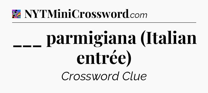 ___ parmigiana (Italian entrée) Crossword Clue