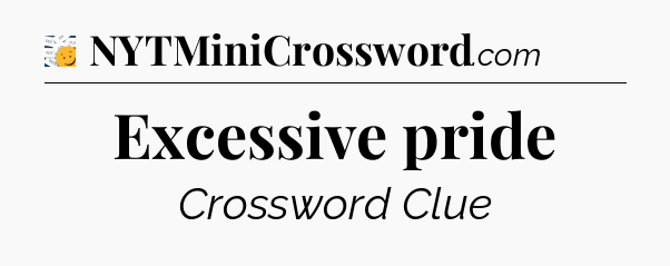 Excessive pride - 7 Little Words