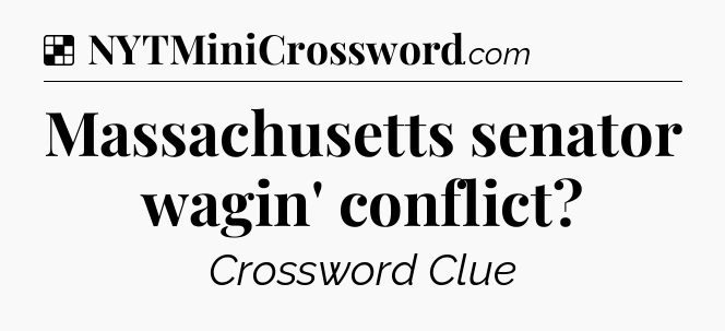 Solution: Massachusetts senator wagin' conflict - NYT Crossword