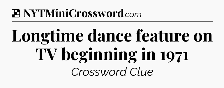 Solution: Longtime dance feature on TV beginning in 1971 - NYT Crossword