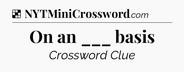 Solution: On an ___ basis - NYT Crossword